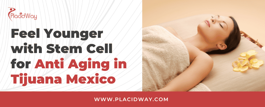 Tijuana Stem Cell Therapy for Anti-Aging: Feel Younger Naturally thumbnail