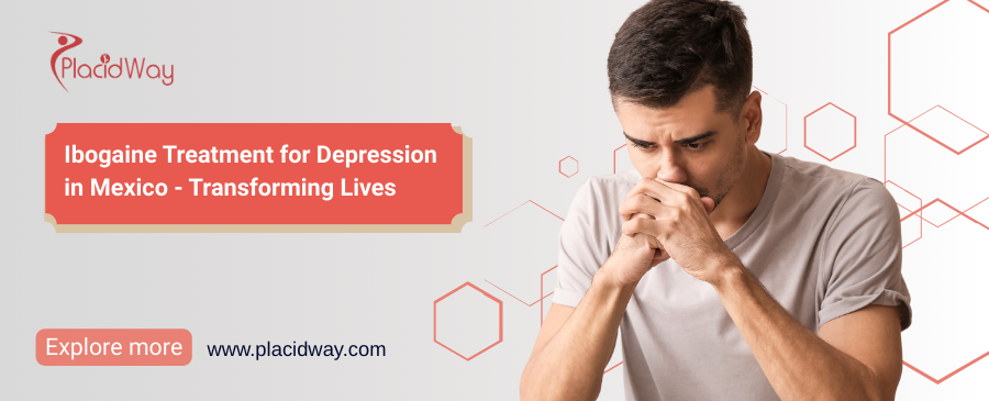 Ibogaine Treatment for Depression Mexico - Transforming Lives